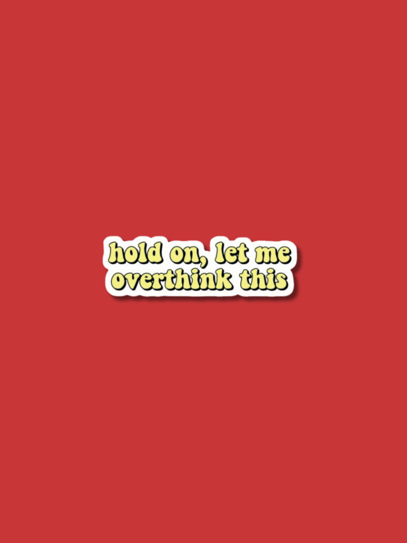 10 ' Hold on let me overthink this' Sticker