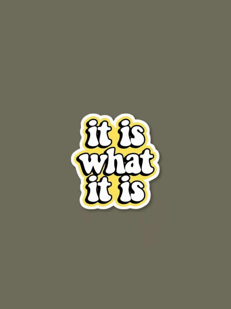 11 'It is what it is' Sticker